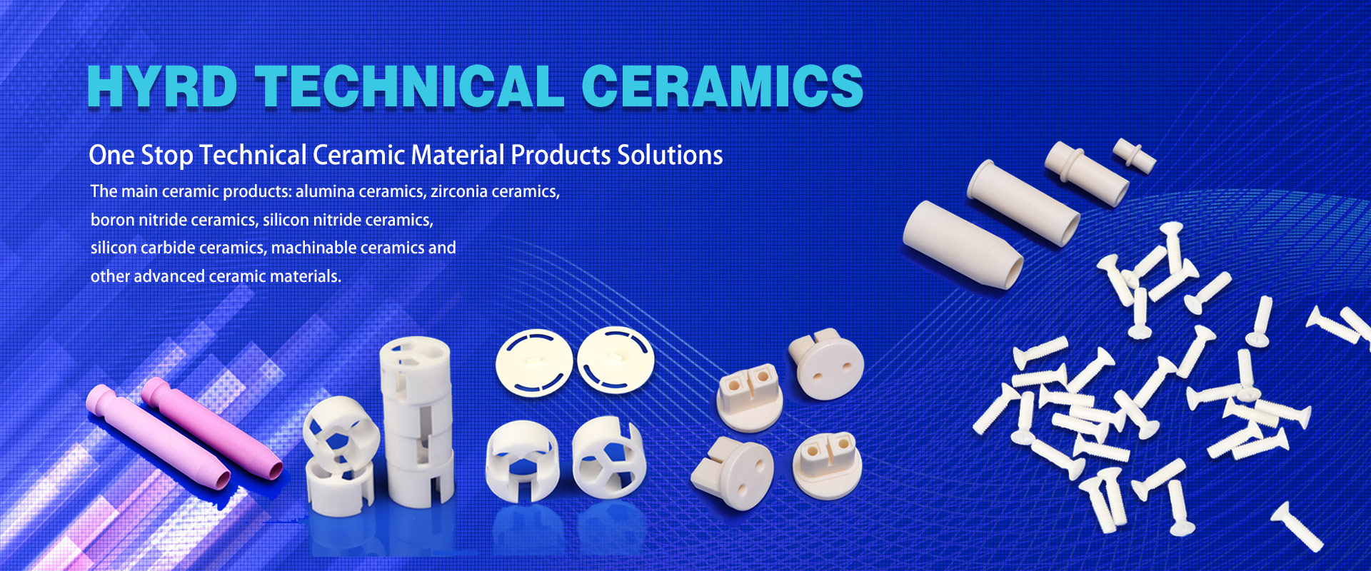 The main ceramic products: alumina ceramics, zirconia ceramics, boron nitride ceramics, silicon nitride ceramics, silicon carbide ceramics, machinable ceramics and other advanced ceramic materials.